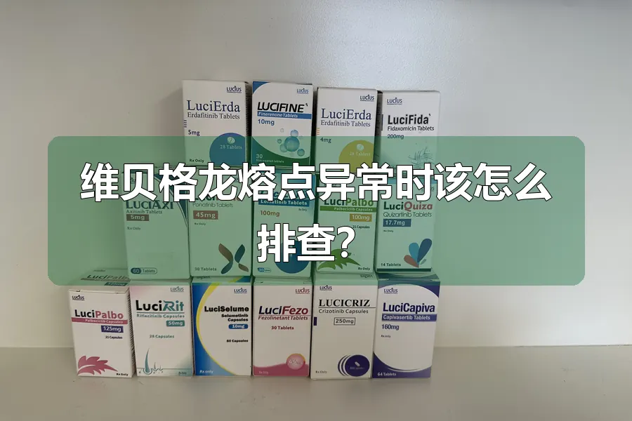 维贝格龙熔点异常时该怎么排查？